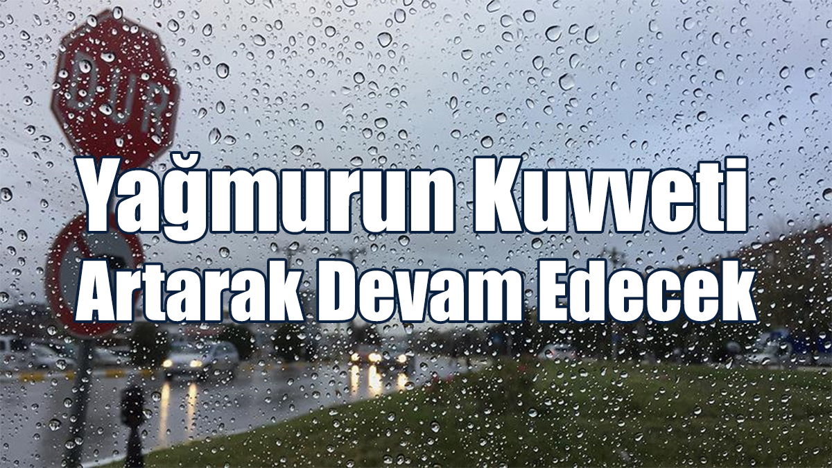 Yağmurun Kuvveti Artarak Devam Edecek