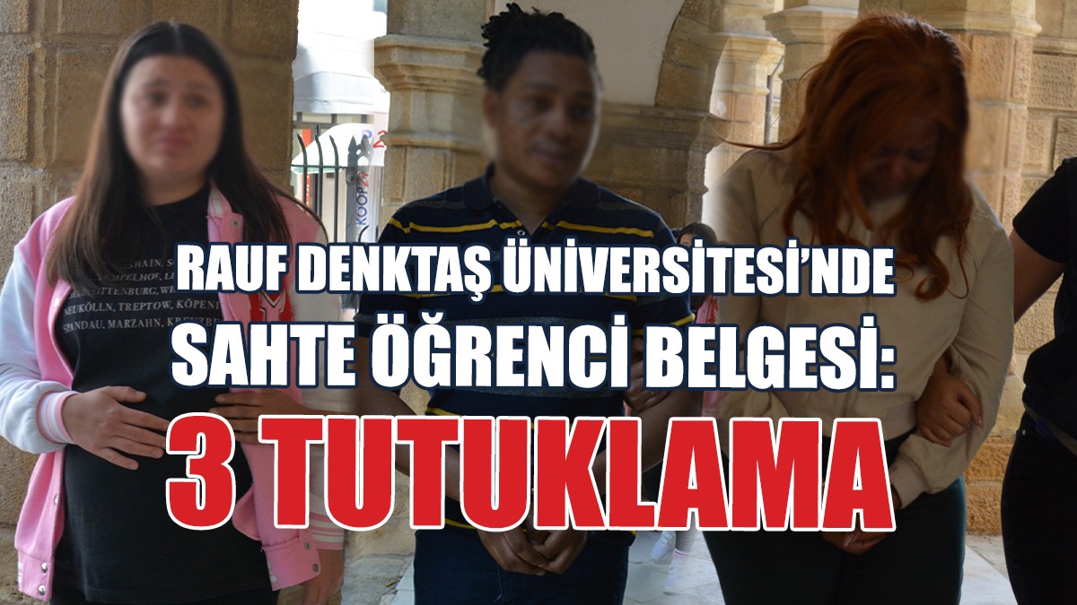 Rauf Denktaş Üniversitesi’nde Sahte Öğrenci Belgesi: 3 Tutuklama