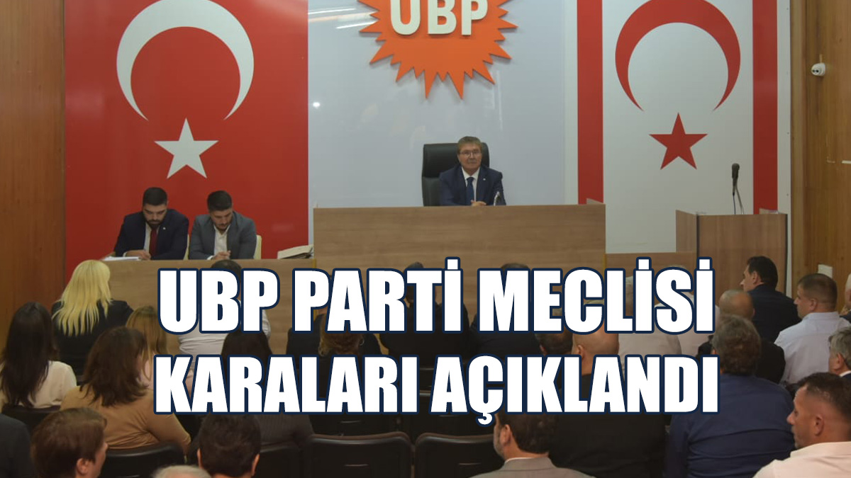 İşte UBP Parti Meclisi'nde Alınan Kararlar...