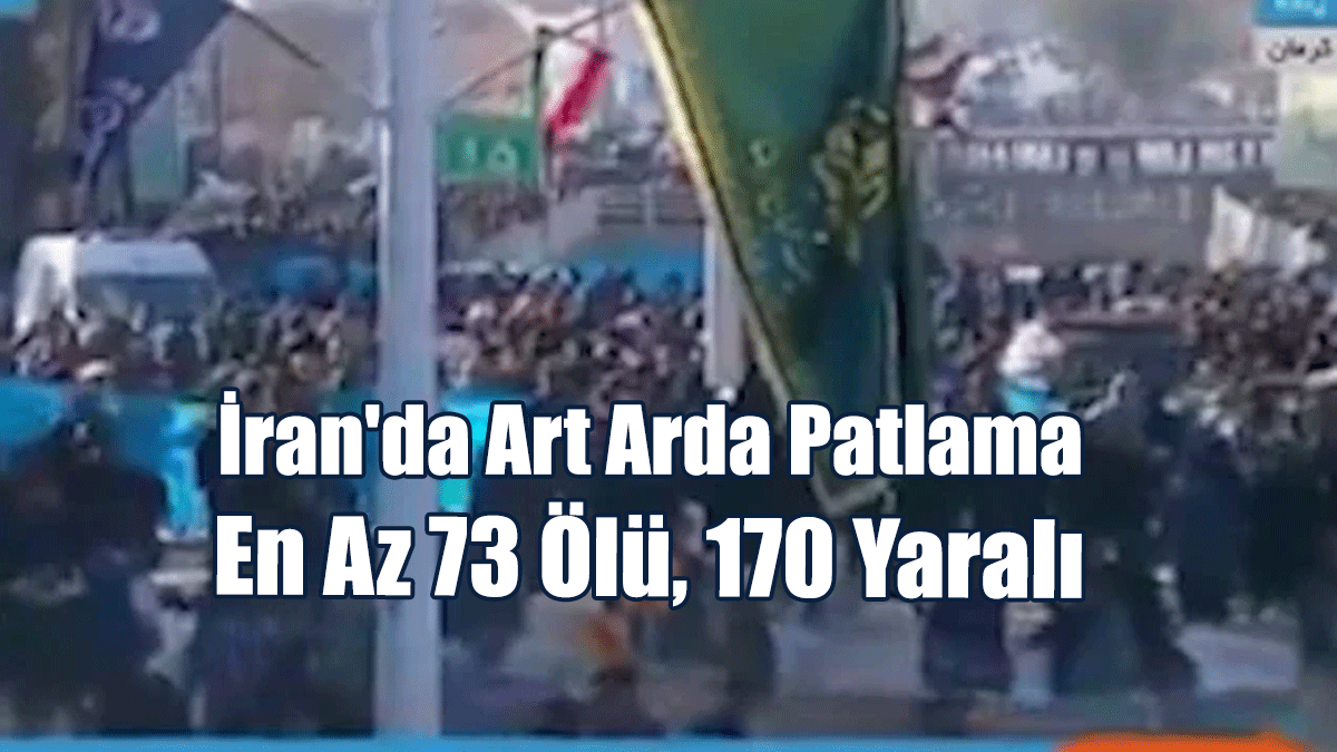 İran'da Art Arda Patlama: En Az 73 Ölü, 170 Yaralı