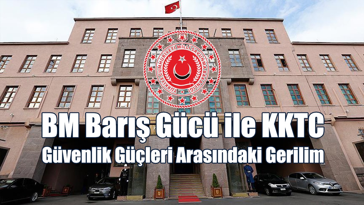 BM Barış Gücü ile KKTC Güvenlik Güçleri Arasındaki Gerilim