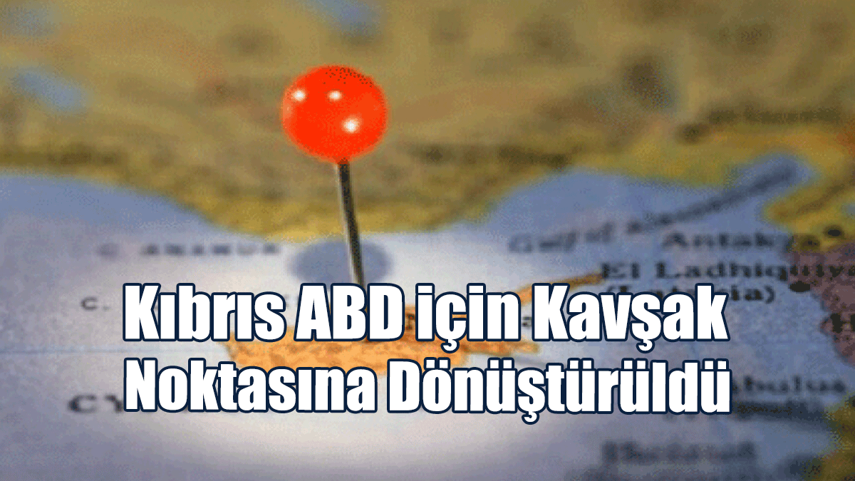 Kıbrıs ABD için Kavşak Noktasına Dönüştürüldü