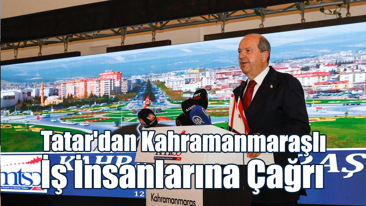 Tatar'dan Kahramanmaraşlı İş İnsanlarına Çağrı