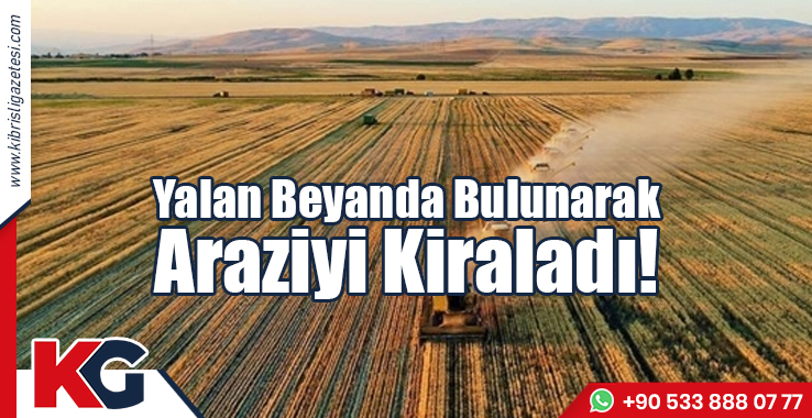 Yalan Beyanda Bulunarak Araziyi Kiraladı!