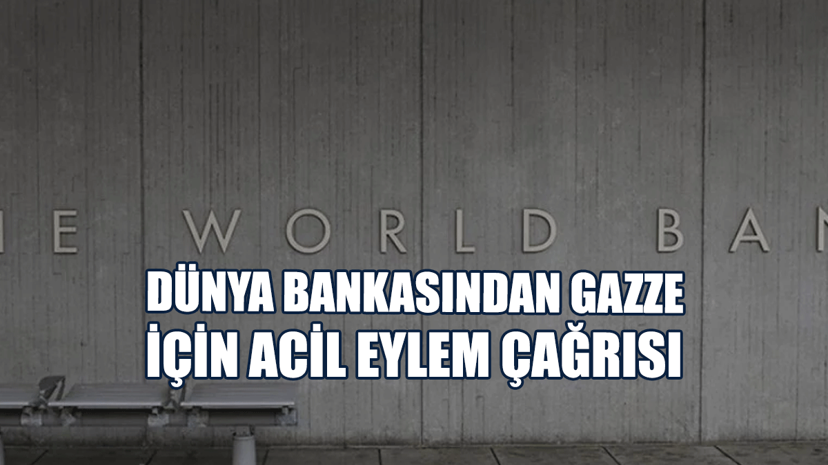 Dünya Bankasından Gazze İçin Acil Eylem Çağrısı