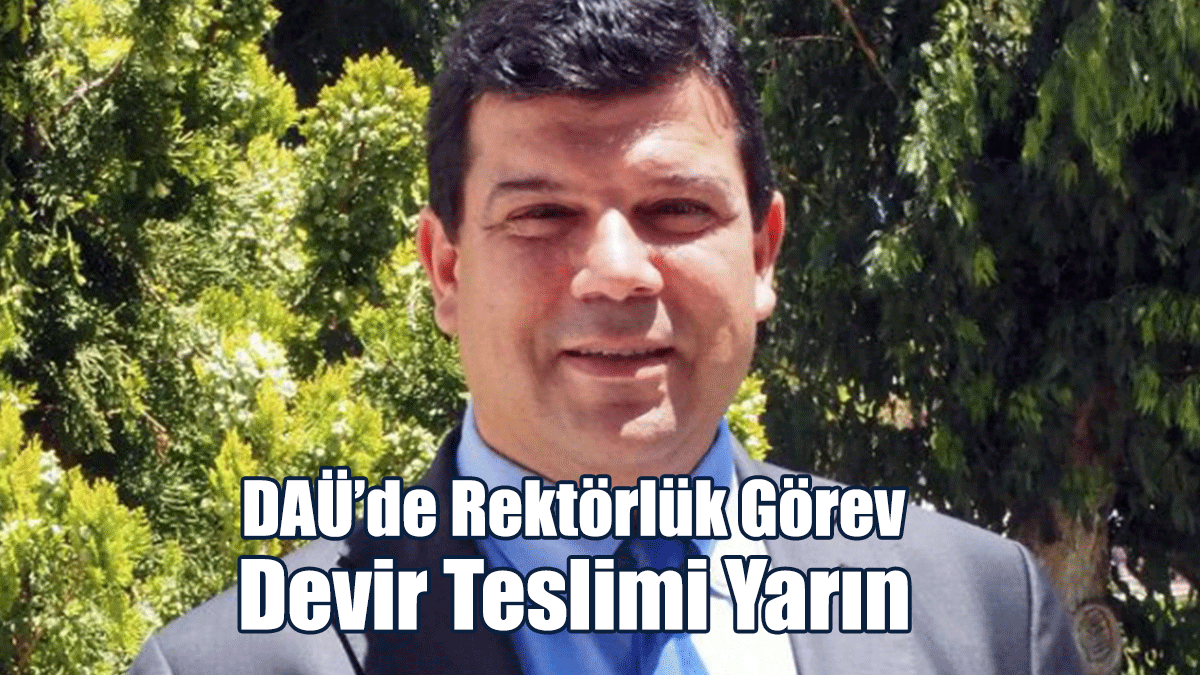 DAÜ’de Rektörlük Görev Devir Teslimi Yarın