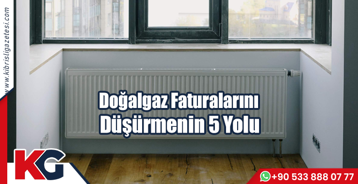 Doğalgaz Faturalarını Düşürmenin 5 Yolu