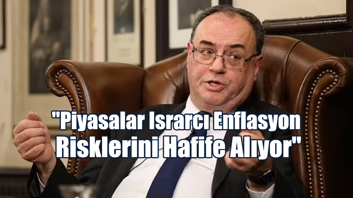 "Piyasalar Israrcı Enflasyon Risklerini Hafife Alıyor"