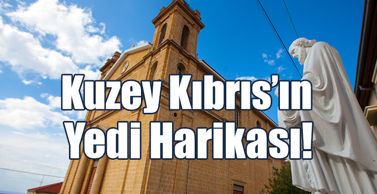 İşte Kuzey Kıbrıs’ın Yedi Harikası!