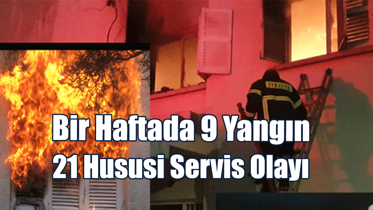 Bir Haftada 9 Yangın, 21 Hususi Servis Olayı