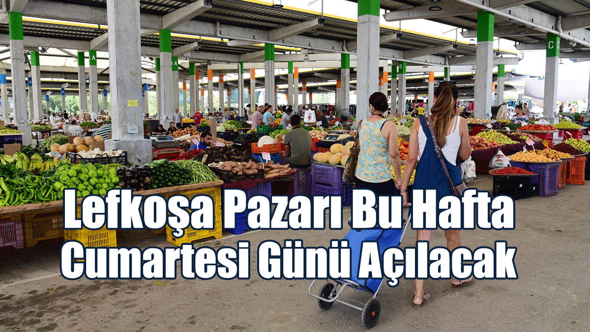 Lefkoşa Pazarı Bu Hafta Cumartesi Günü Açılacak