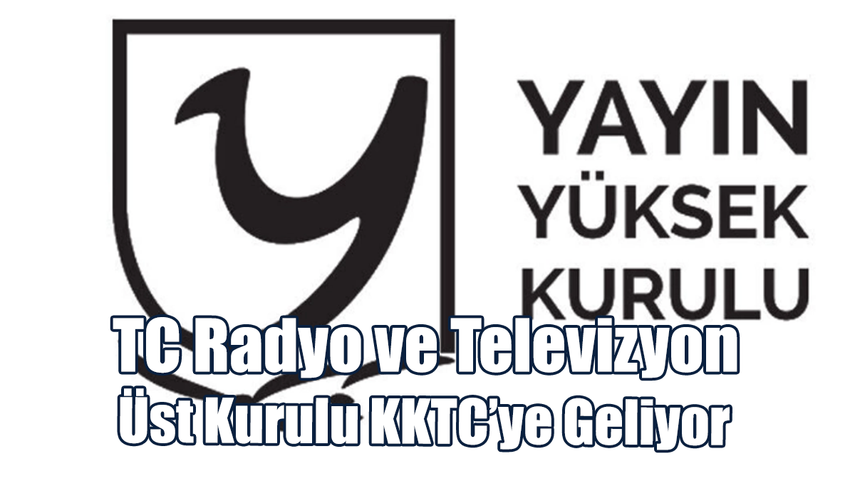 TC Radyo ve Televizyon Üst Kurulu KKTC’ye Geliyor