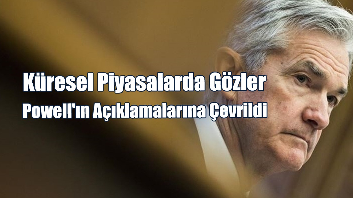 Küresel Piyasalarda Gözler Powell'ın Açıklamalarına Çevrildi