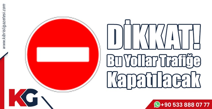 Dikkat! Bu Yollar Trafiğe Kapatılacak!
