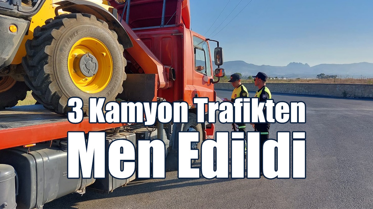 Denetimler Sürüyor.... 3 Kamyon Trafikten Men Edildi