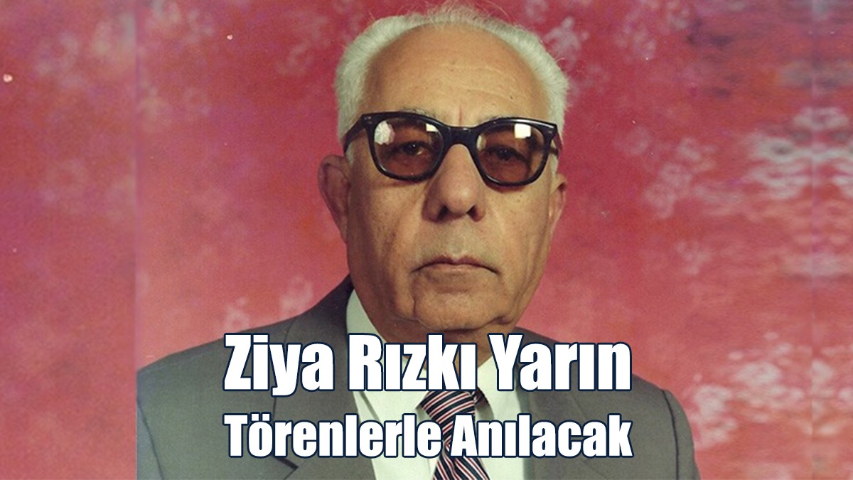 Ziya Rızkı Yarın Törenlerle Anılacak