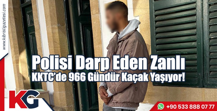 Polisi Darp Eden Zanlı, KKTC’de 966 Gündür Kaçak Yaşıyor!
