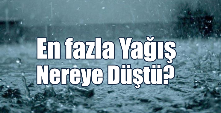 En Fazla Yağış Nereye Düştü?
