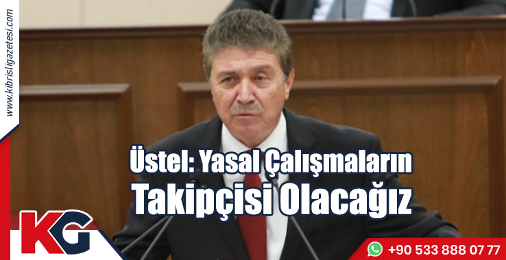 Üstel: Yasal Çalışmaların Takipçisi Olacağız