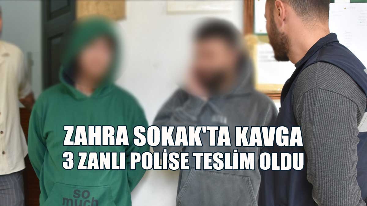 Zahra Sokak'ta Kavga: 3 Zanlı Polise Teslim Oldu