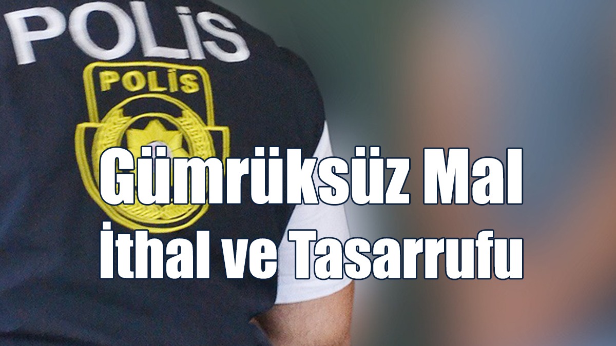 Gümrüksüz Mal İthal Ve Tasarrufu
