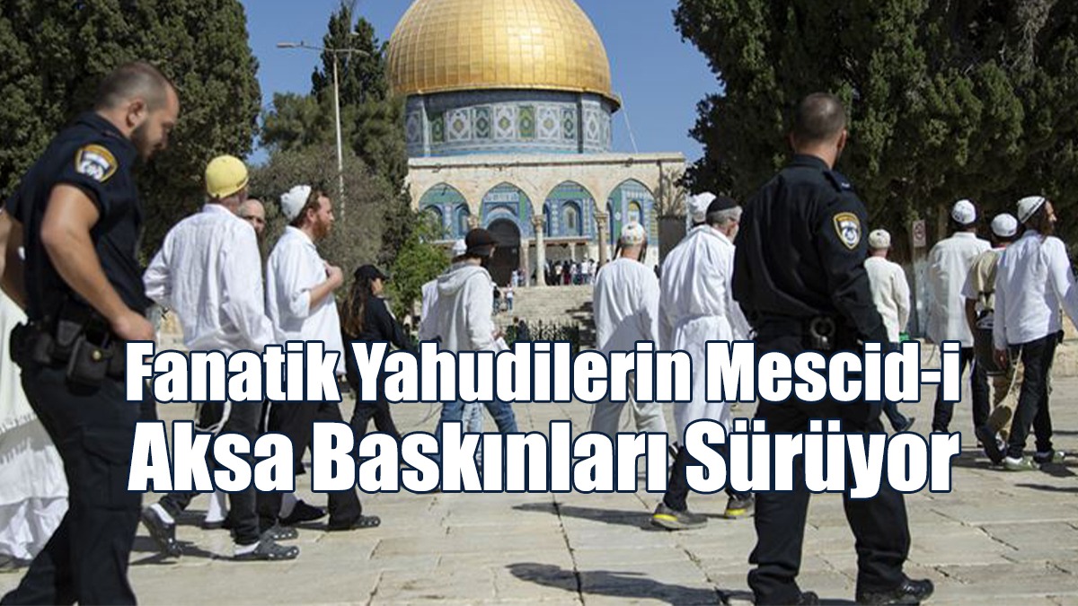 Fanatik Yahudilerin Mescid-i Aksa Baskınları Sürüyor