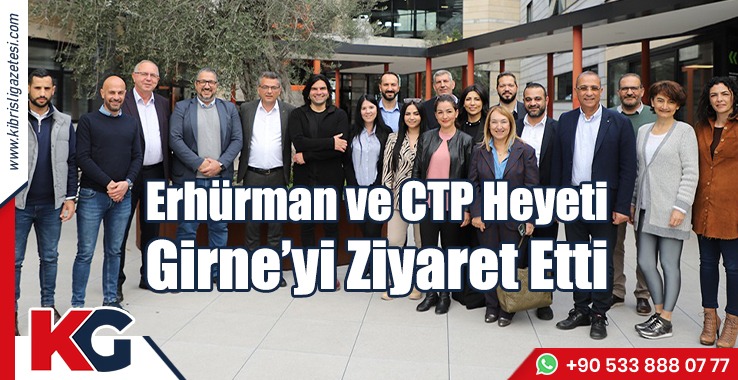 Erhürman ve CTP Heyeti Girne’yi Ziyaret Etti
