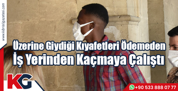 Üzerine Giydiği Kıyafetleri Ödemeden İş Yerinden Kaçmaya Çalıştı!