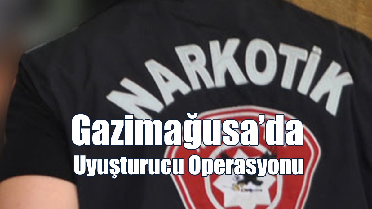 Gazimağusa’da Uyuşturucu Operasyonu