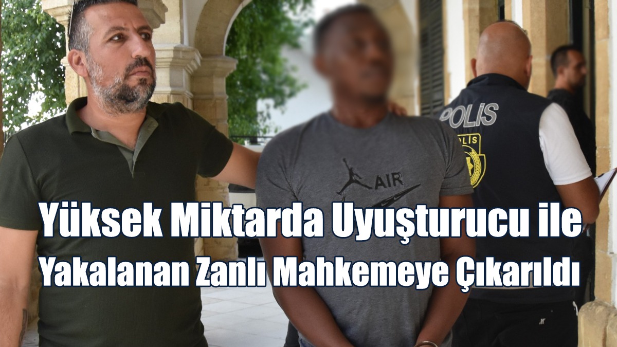 Yüksek Miktarda Uyuşturucu ile Yakalanan Zanlı Mahkemeye Çıkarıldı