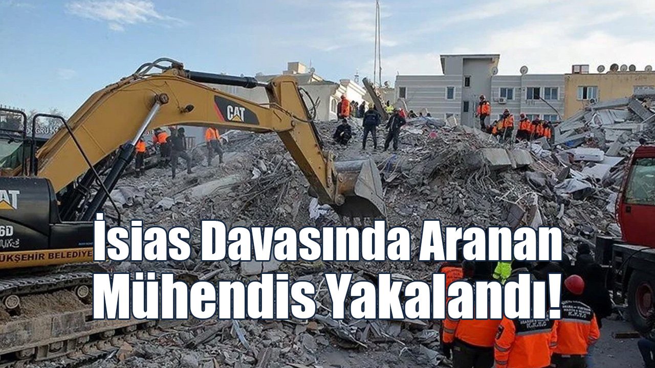 İsias Davasında Aranan Mühendis Yakalandı