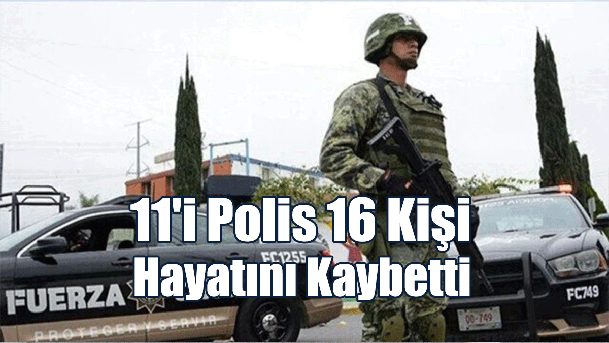 Meksika'daki İki Silahlı Saldırıda 11'i Polis, 16 Kişi Hayatını Kaybetti
