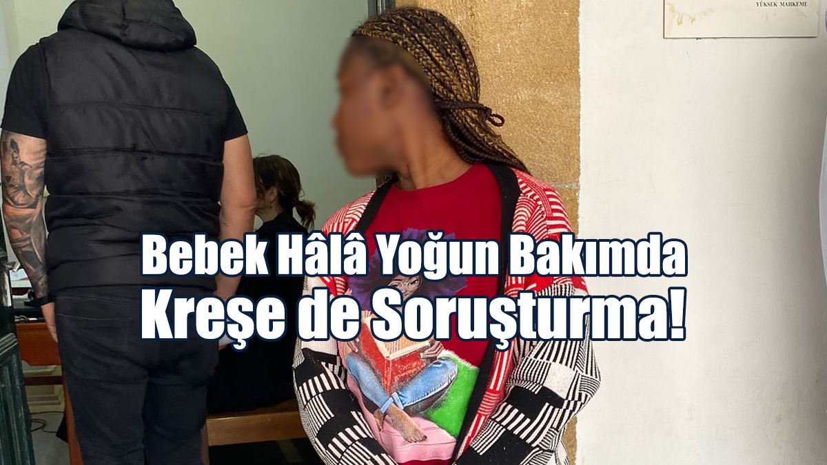 Bebek Hâla Yoğun Bakımda. Kreşe de Soruşturma!