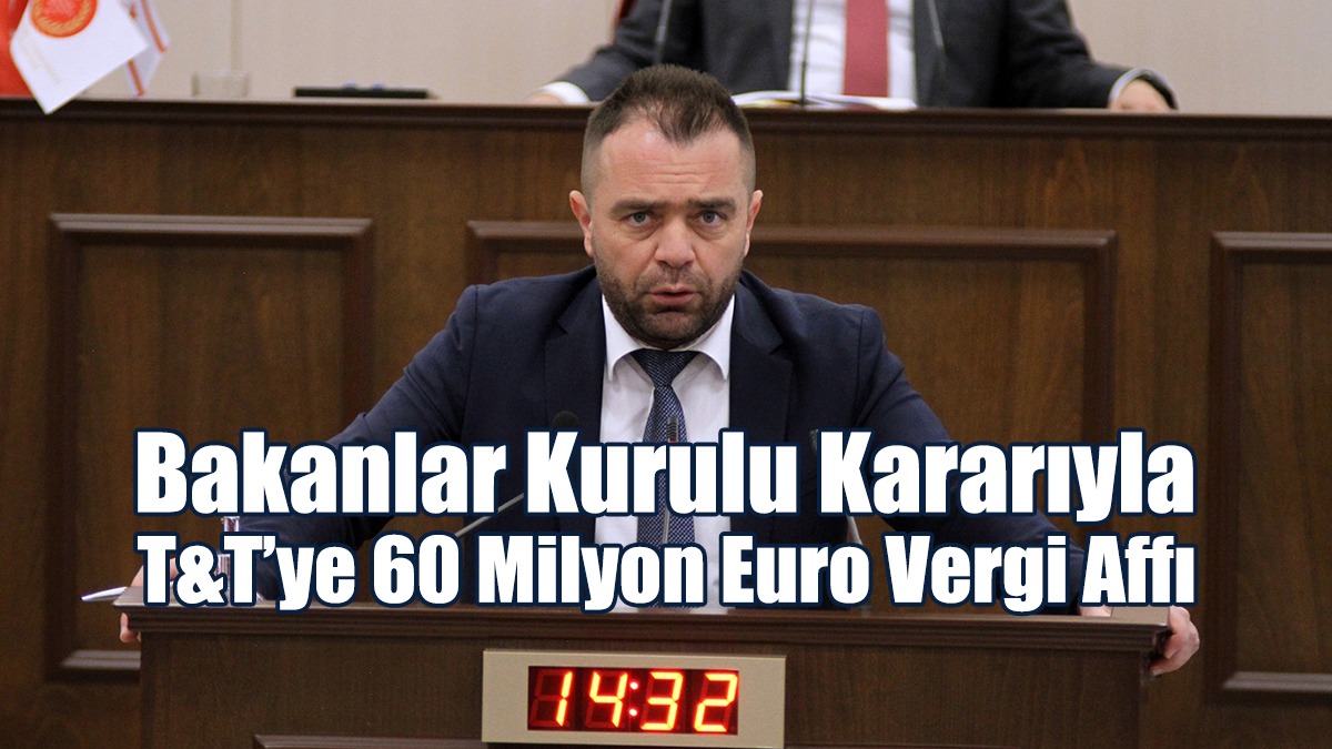 Şahiner: Hükmet Bakanlar Kurulu Kararıyla T&T’ye 60 Milyon Euro Vergi Affı Getirdi