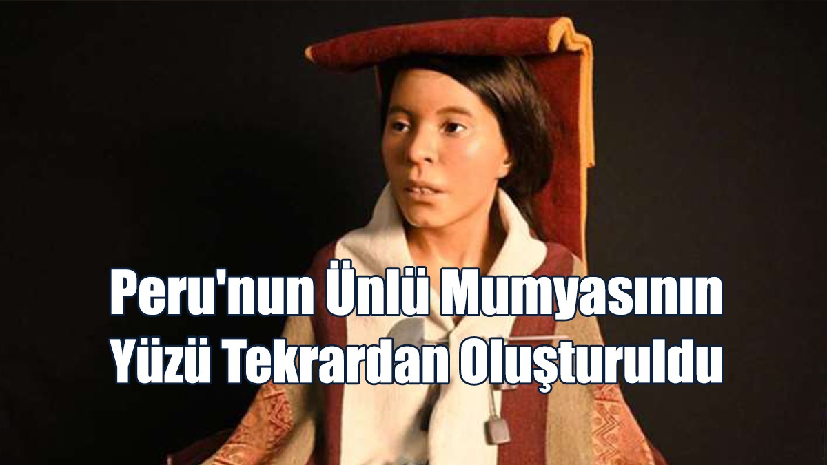 Peru'nun Ünlü Mumyasının Yüzü Tekrardan Oluşturuldu