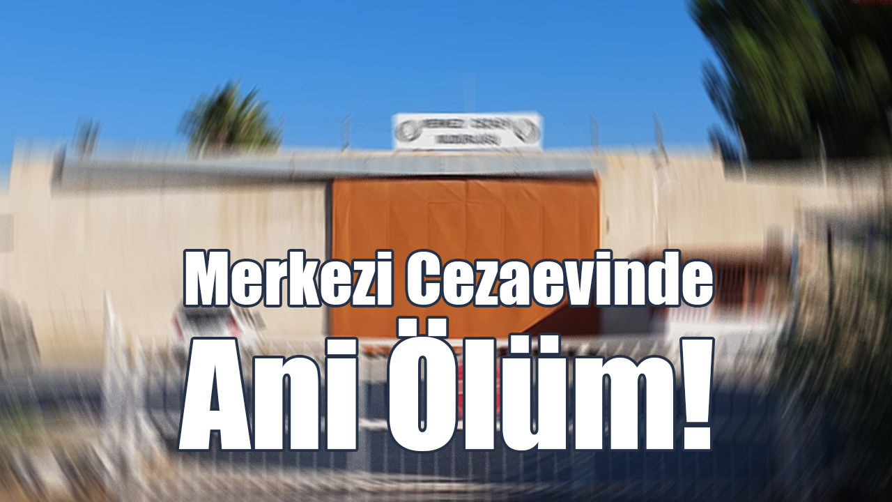 Merkezi Cezaevinde Ani Ölüm!