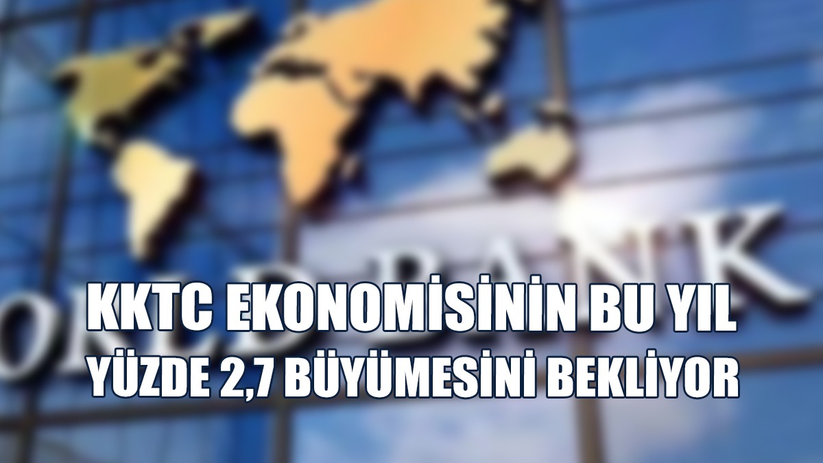 Dünya Bankası’ndan, KKTC Ekonomisi İle İlgili Açıklama...