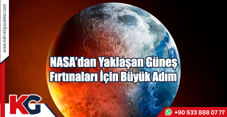 NASA’dan Yaklaşan Güneş Fırtınaları İçin Büyük Adım