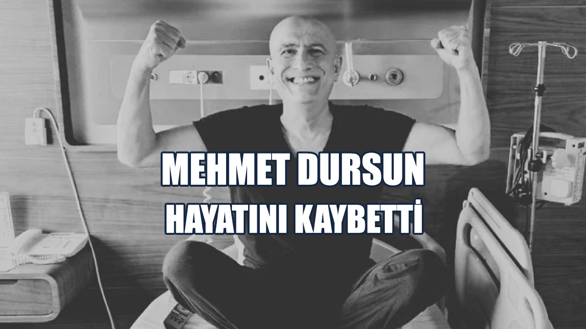 Mehmet Dursun Hayatını Kaybetti