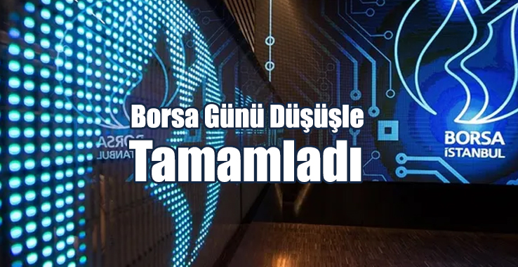 Borsa Günü Düşüşle Tamamladı!