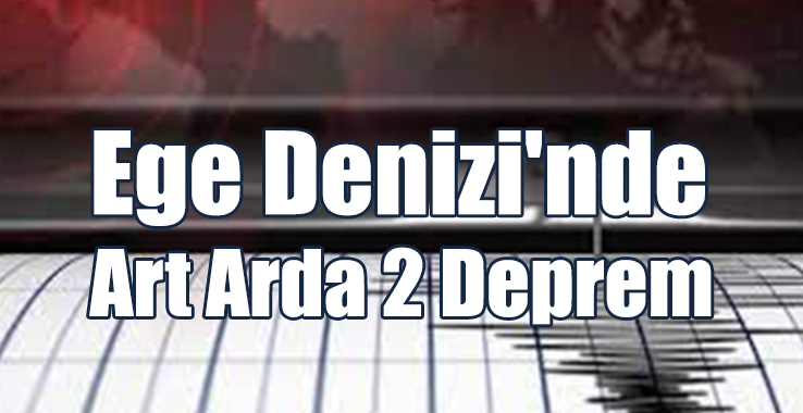 Ege Denizi'nde Art Arda 2 Deprem