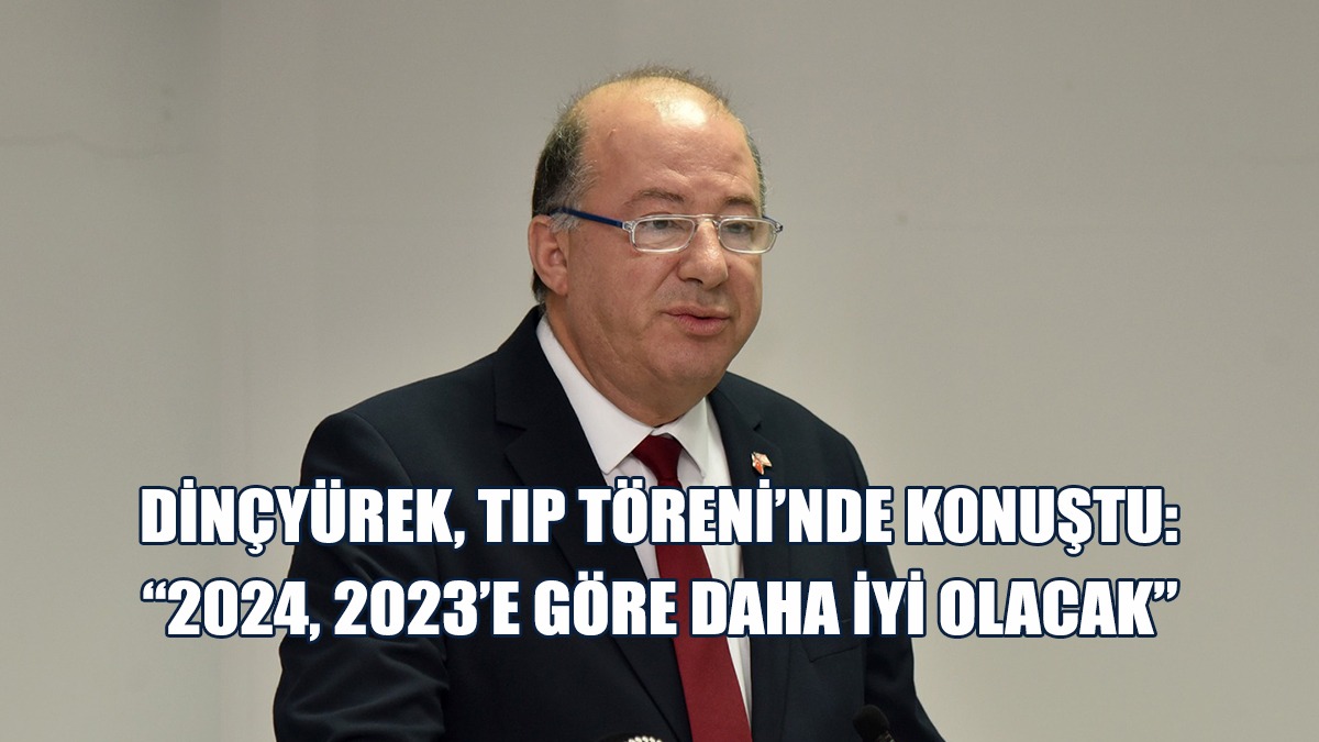 Dinçyürek, Tıp Töreni’nde Konuştu: 2024, 2023’e Göre Daha İyi Olacak