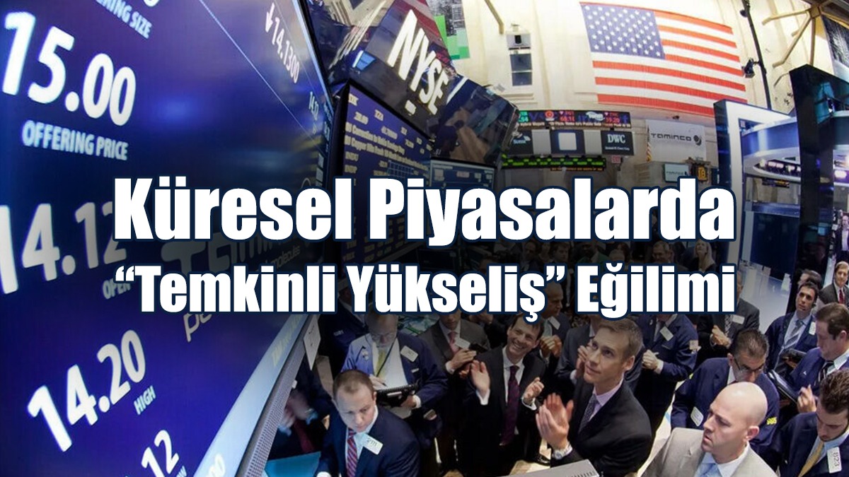 Küresel Piyasalarda “Temkinli Yükseliş” Eğilimi