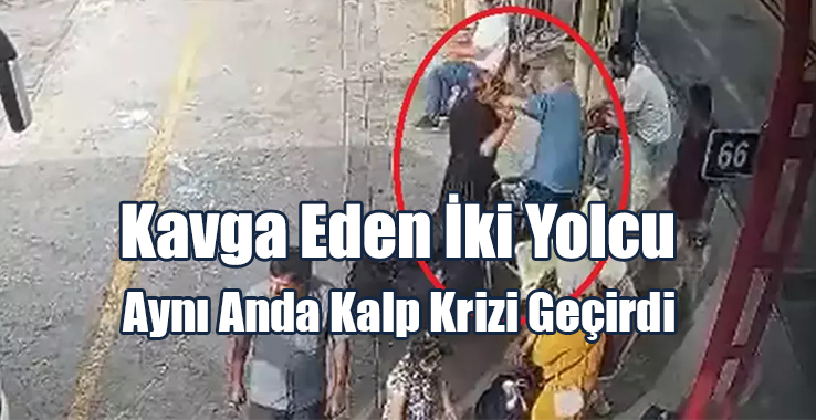 Kavga Eden İki Yolcu Aynı Anda Kalp Krizi Geçirdi