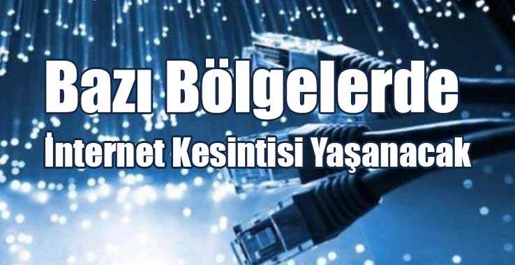 Bazı Bölgelerde İnternet Kesintisi Yaşanacak
