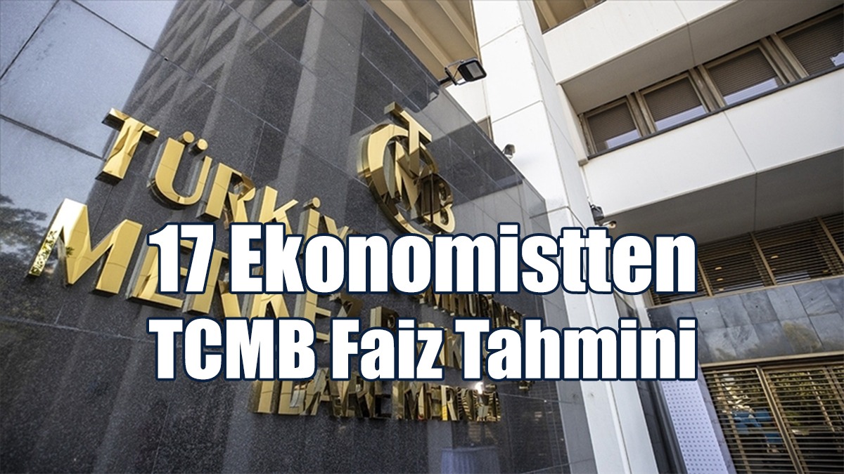 17 Ekonomistten TCMB Faiz Tahmini!