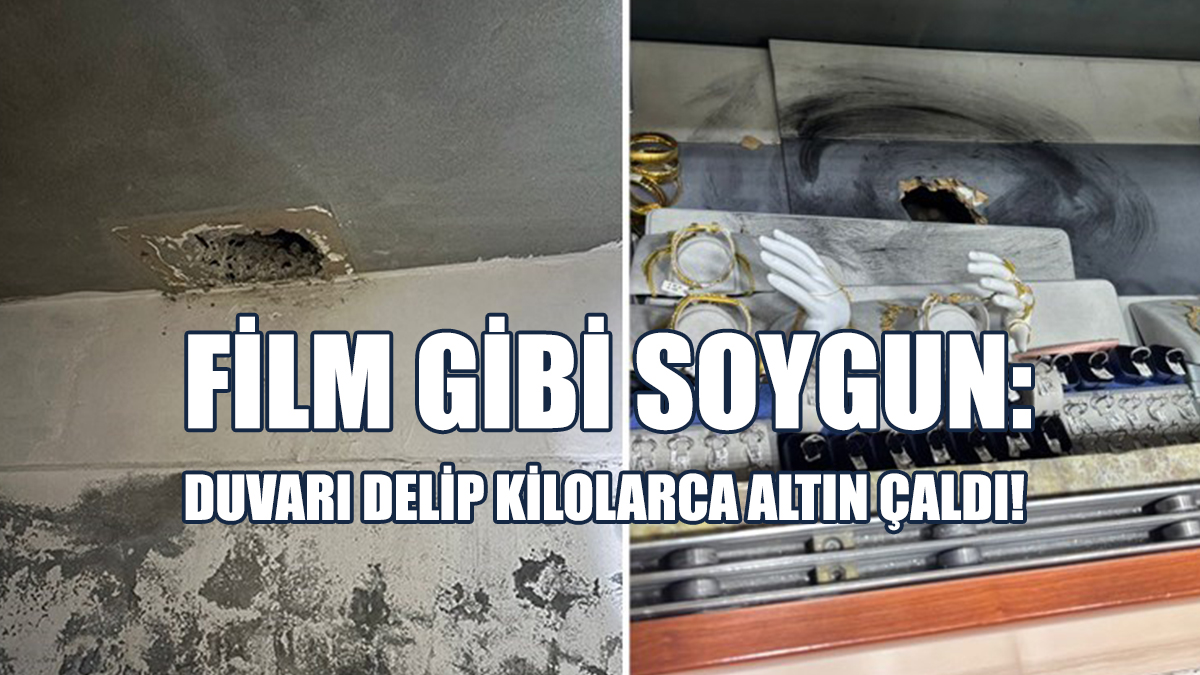 Film Gibi 'Kuyumcu' Soygun: Duvarı Delip Kilolarca Altın Çaldı!