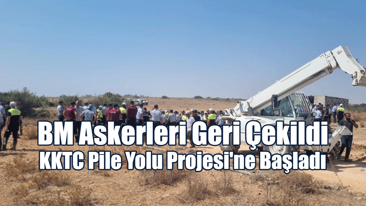 BM Askerleri Geri Çekildi, KKTC Pile Yolu Projesi'ne Başladı