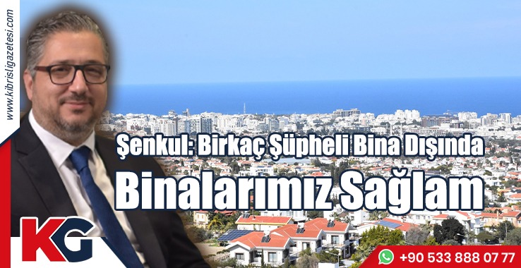 Şenkul: Birkaç Şüpheli Bina Dışında Binalarımız Sağlam