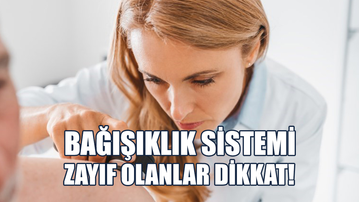 Bağışıklık Sistemi Zayıf Olanlar Dikkat!